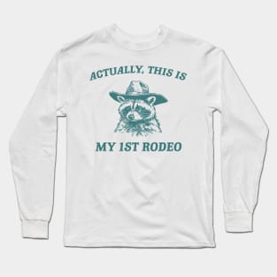 Raccoon Actually This Is My First Rodeo Shirt, Funny Trash Panda Meme Long Sleeve T-Shirt